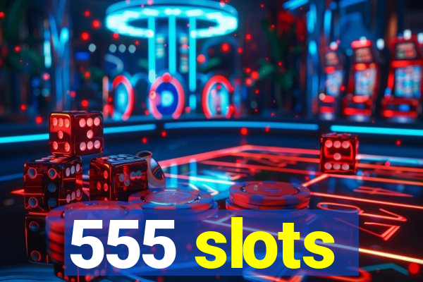 555 slots