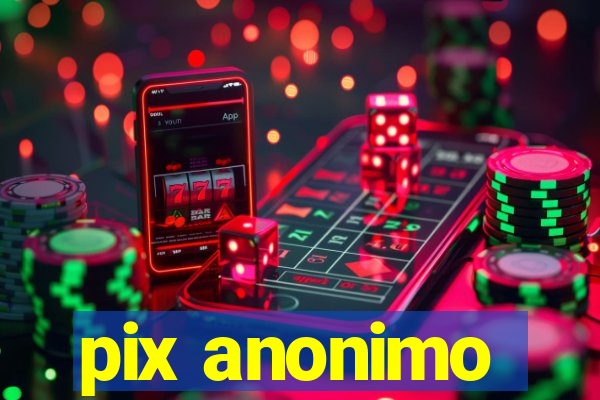 pix anonimo