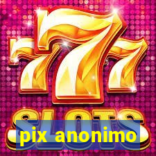 pix anonimo