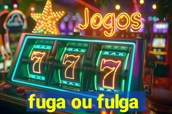 fuga ou fulga