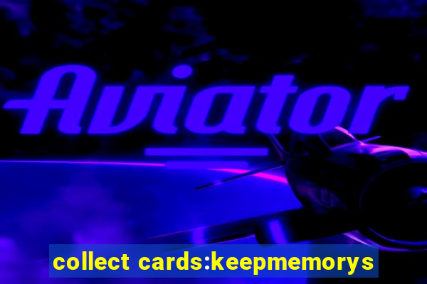 collect cards:keepmemorys