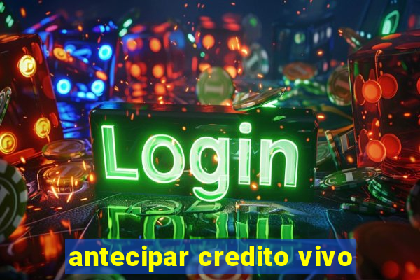 antecipar credito vivo