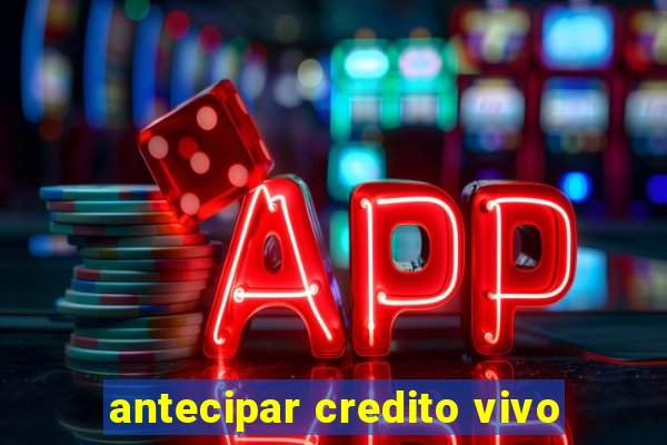 antecipar credito vivo