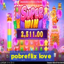 pobreflix love