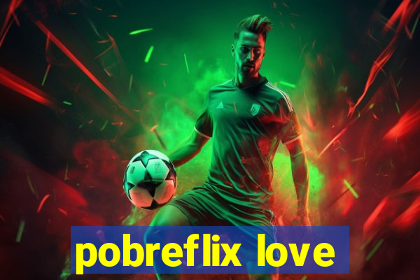 pobreflix love