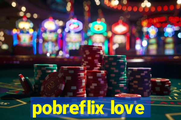 pobreflix love