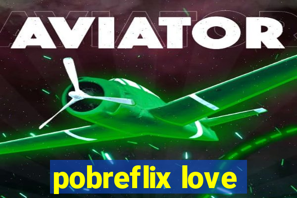 pobreflix love