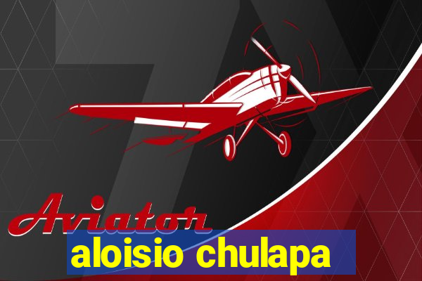 aloisio chulapa