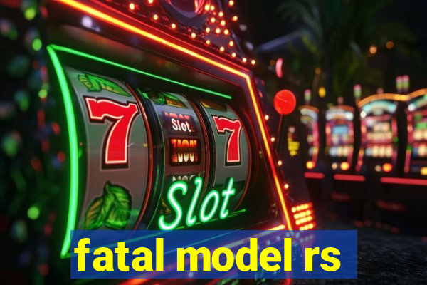 fatal model rs