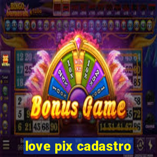 love pix cadastro