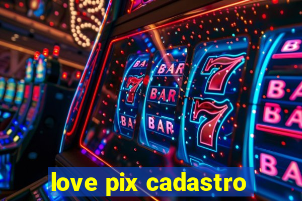 love pix cadastro