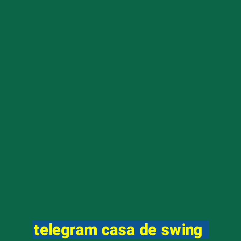 telegram casa de swing