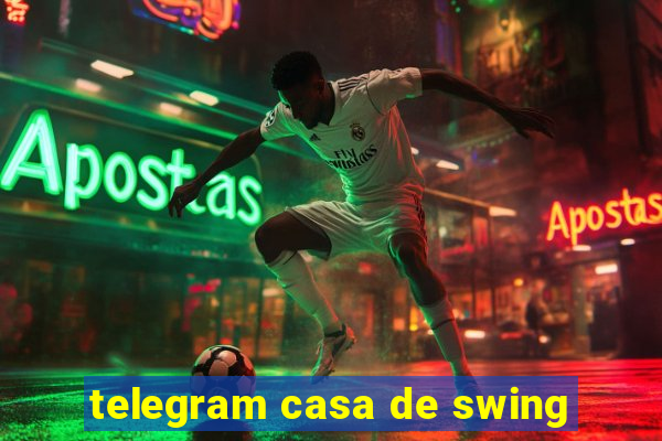 telegram casa de swing