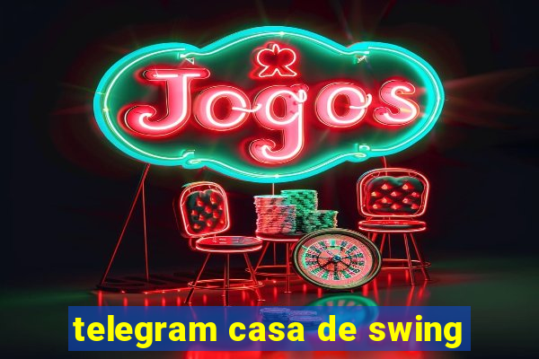 telegram casa de swing