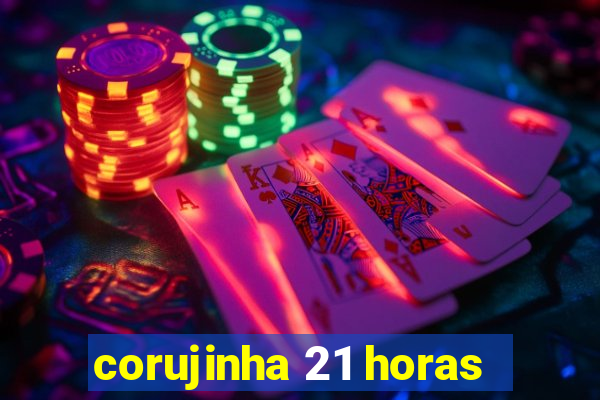 corujinha 21 horas