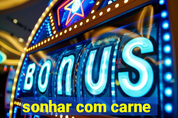 sonhar com carne