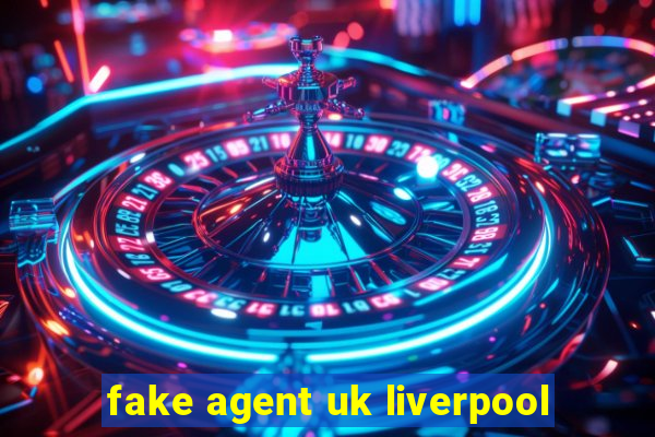 fake agent uk liverpool