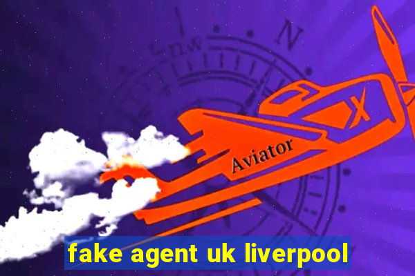 fake agent uk liverpool