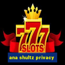 ana shultz privacy