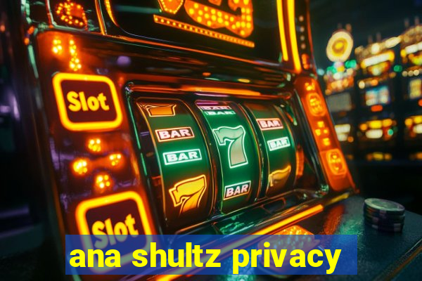 ana shultz privacy