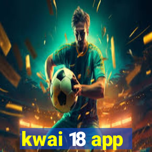 kwai 18 app