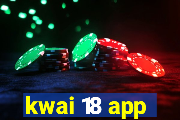 kwai 18 app