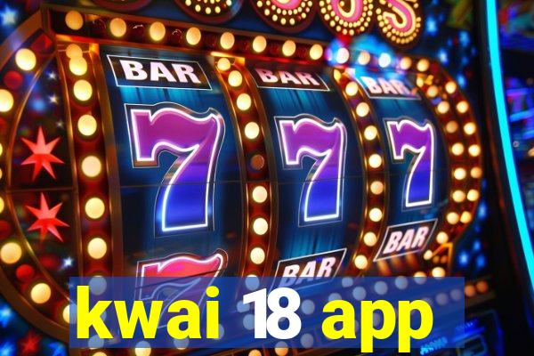 kwai 18 app