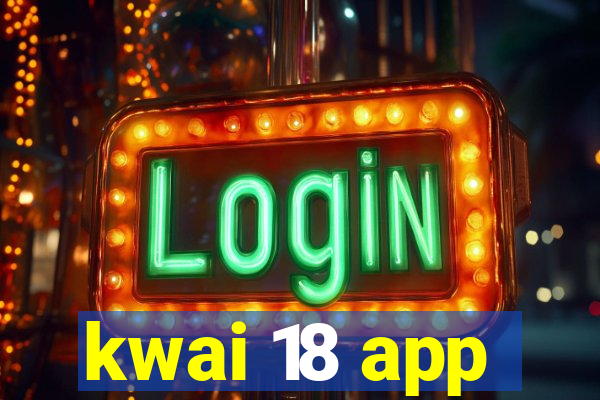 kwai 18 app