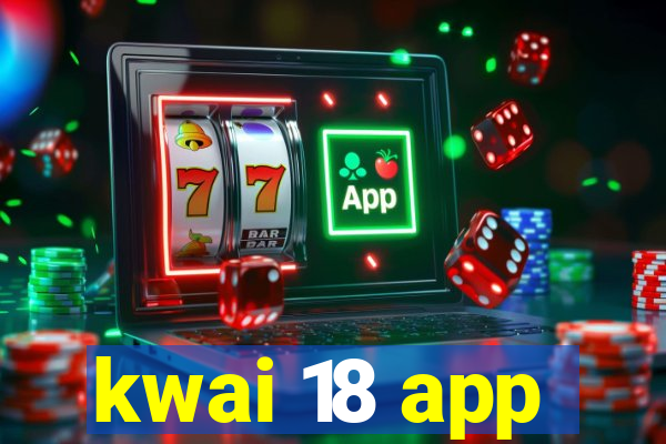 kwai 18 app