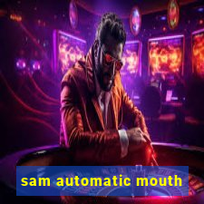 sam automatic mouth