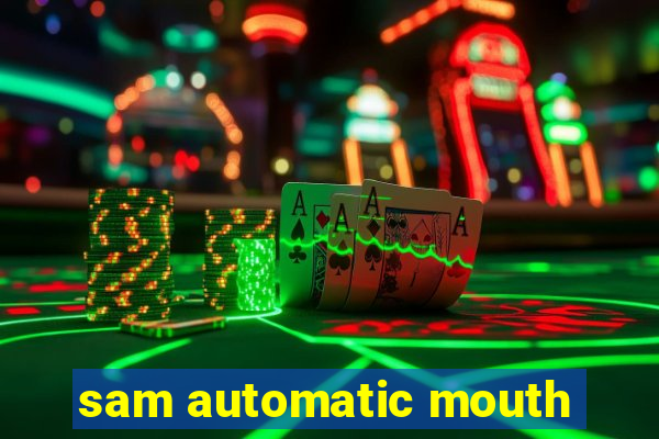 sam automatic mouth