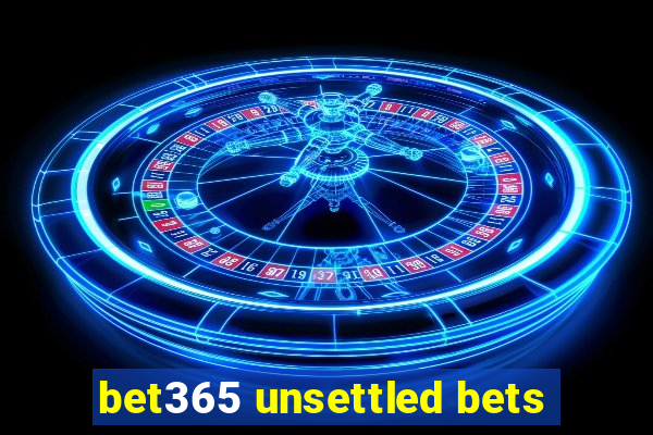 bet365 unsettled bets