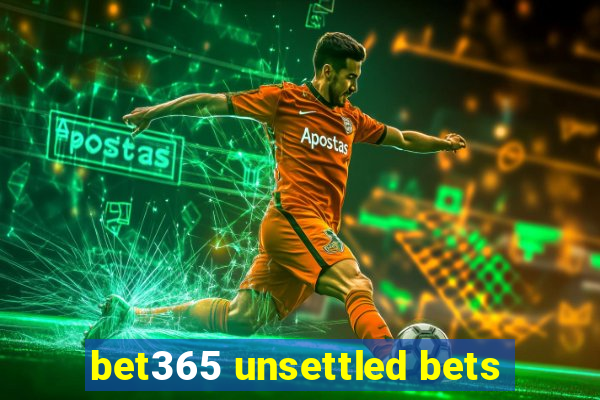 bet365 unsettled bets