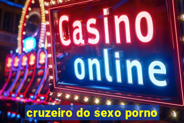 cruzeiro do sexo porno