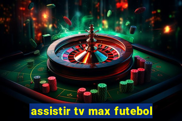 assistir tv max futebol