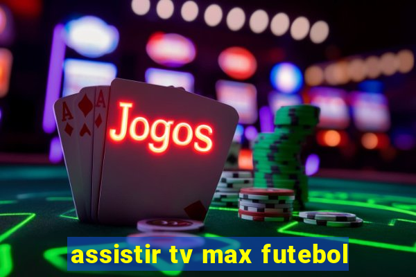 assistir tv max futebol