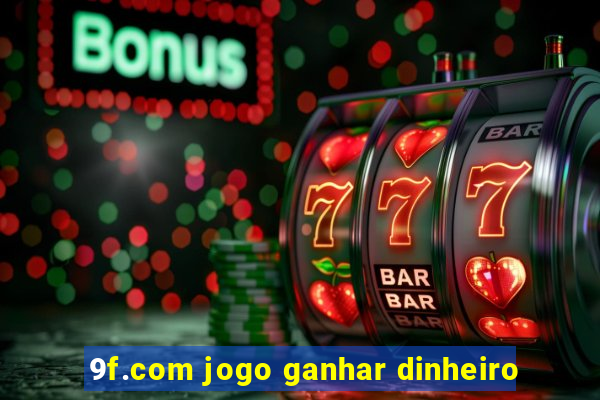 9f.com jogo ganhar dinheiro