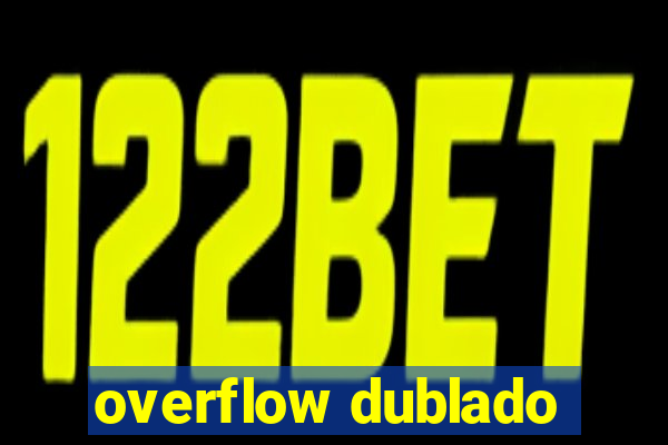 overflow dublado