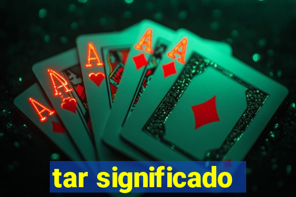 tar significado