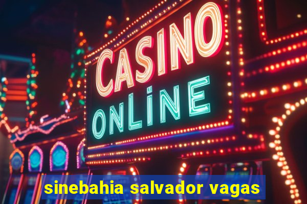 sinebahia salvador vagas