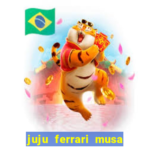 juju ferrari musa do botafogo pelada