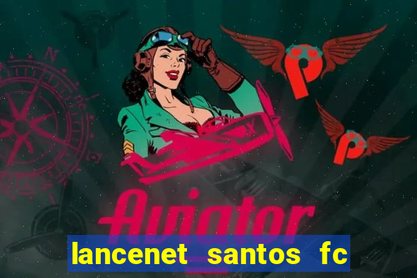 lancenet santos fc ultimas noticias