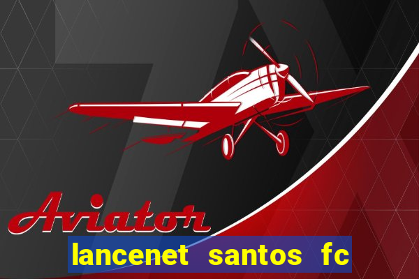 lancenet santos fc ultimas noticias