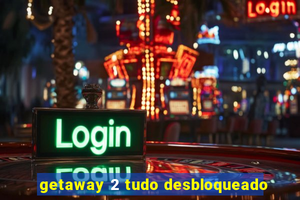 getaway 2 tudo desbloqueado