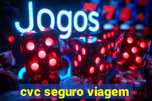 cvc seguro viagem