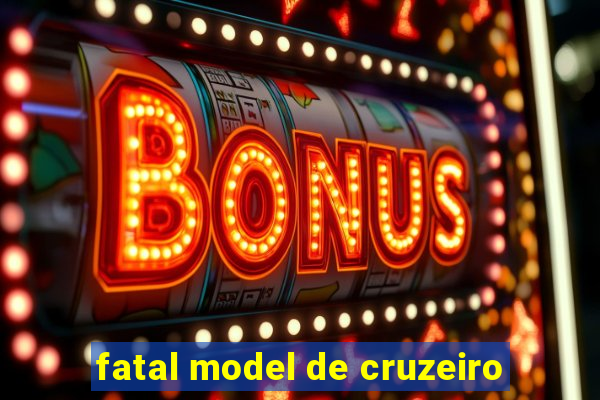 fatal model de cruzeiro