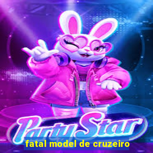 fatal model de cruzeiro