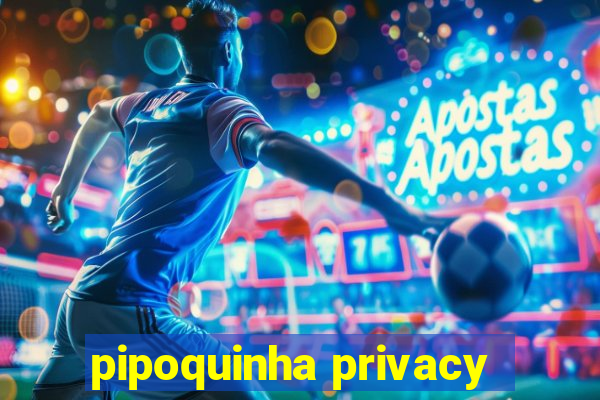 pipoquinha privacy