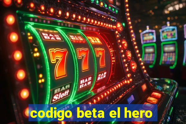 codigo beta el hero