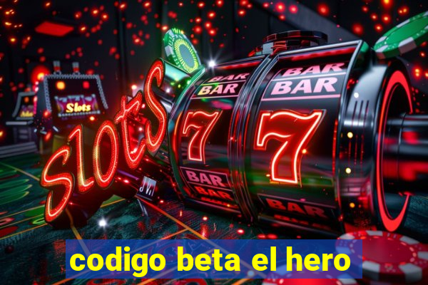 codigo beta el hero